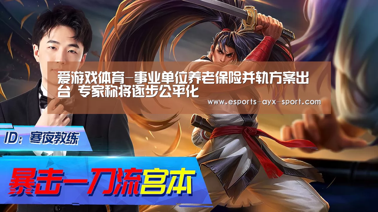 爱游戏体育-事业单位养老保险并轨方案出台 专家称将逐步公平化(图1) 爱游戏