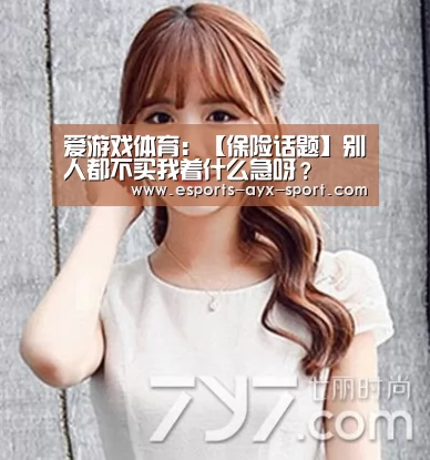 爱游戏体育:【保险话题】别人都不买我着什么急呀?(图2) 爱游戏
