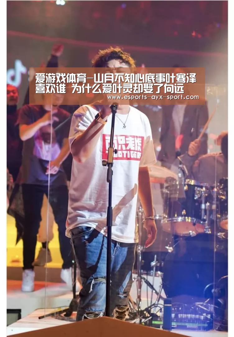 爱游戏体育-山月不知心底事叶骞泽喜欢谁 为什么爱叶灵却娶了向远(图3) 爱游戏体育